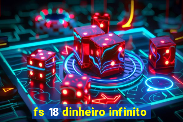 fs 18 dinheiro infinito